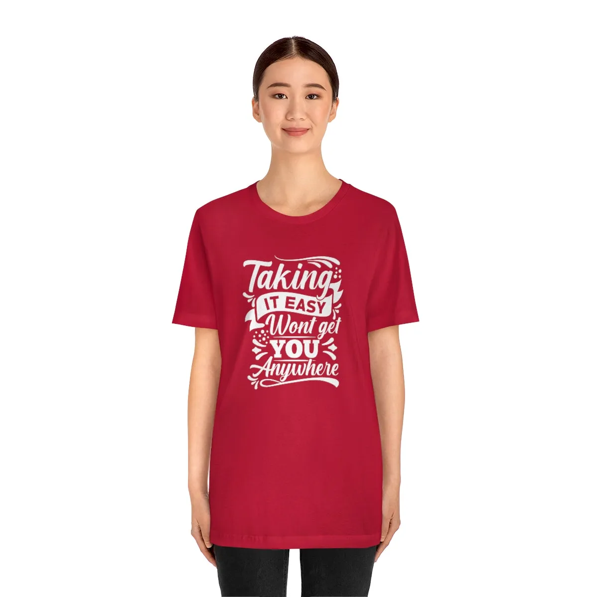 Taking It Easy Won't Take You Anywhere T-shirt