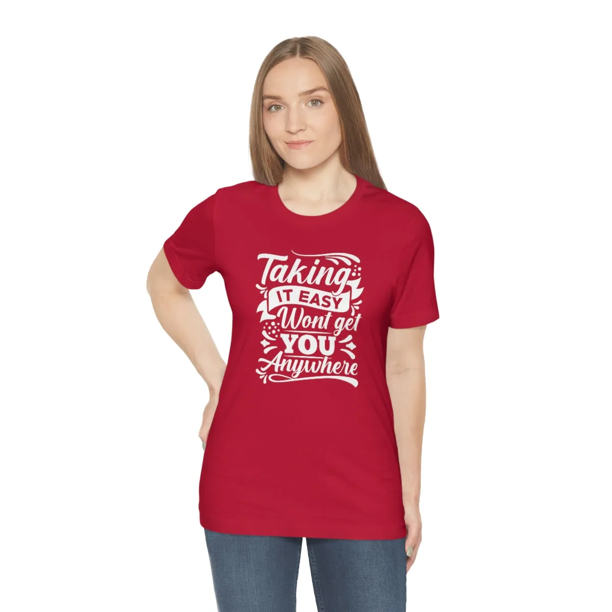 Taking It Easy Won't Take You Anywhere T-shirt