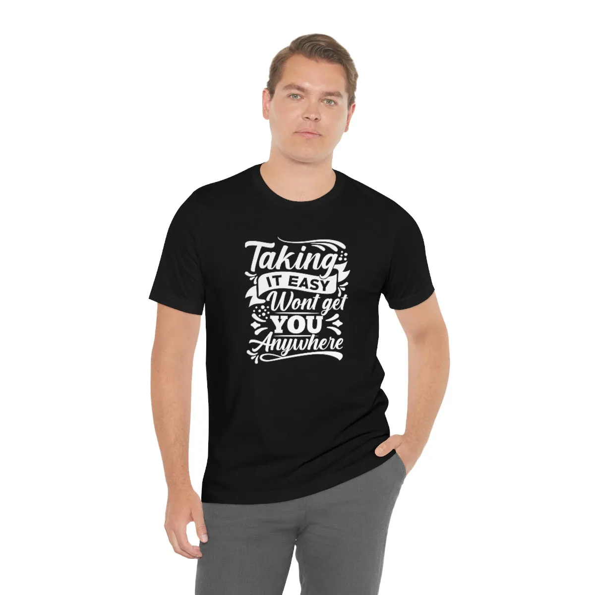 Taking It Easy Won't Take You Anywhere T-shirt