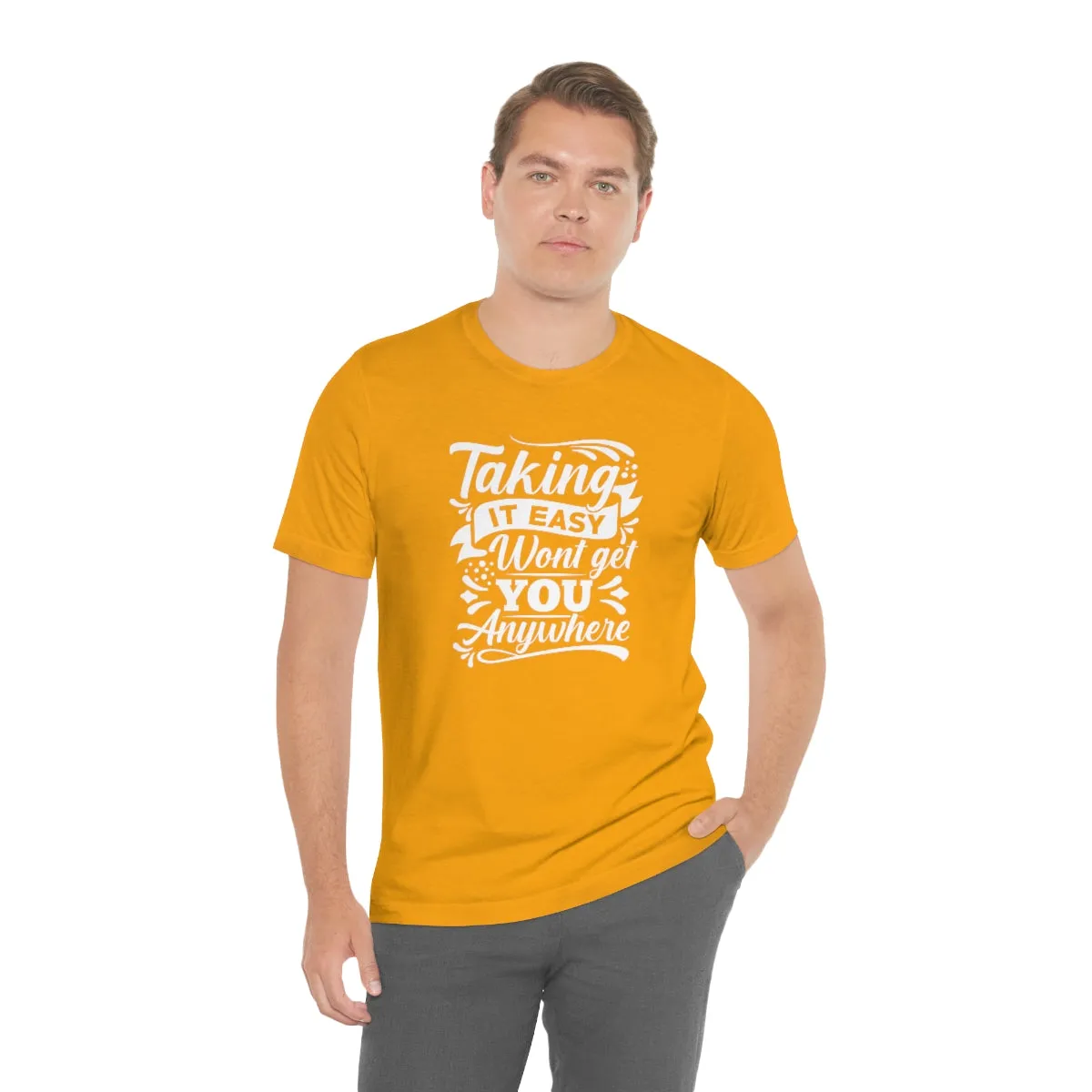 Taking It Easy Won't Take You Anywhere T-shirt