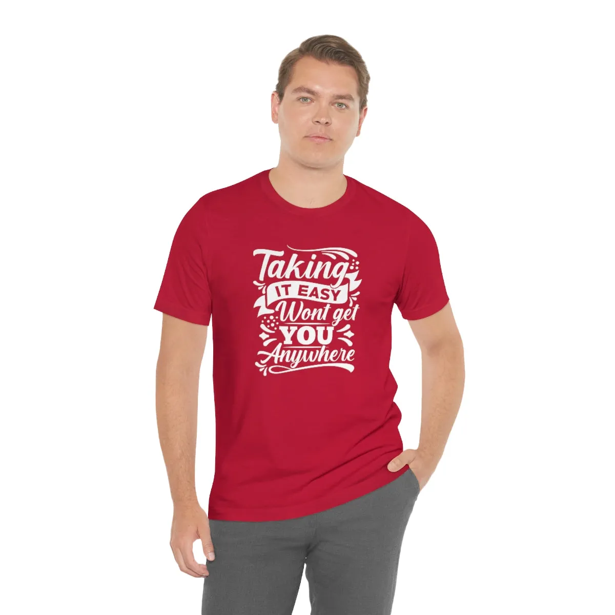 Taking It Easy Won't Take You Anywhere T-shirt