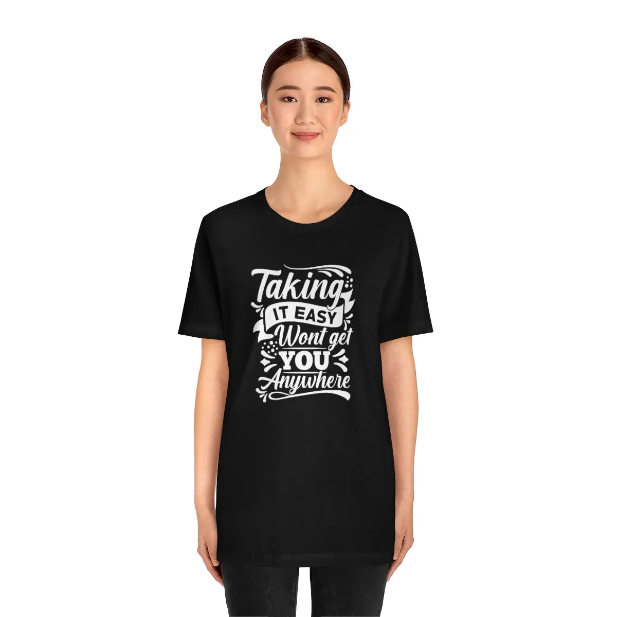 Taking It Easy Won't Take You Anywhere T-shirt