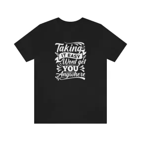 Taking It Easy Won't Take You Anywhere T-shirt