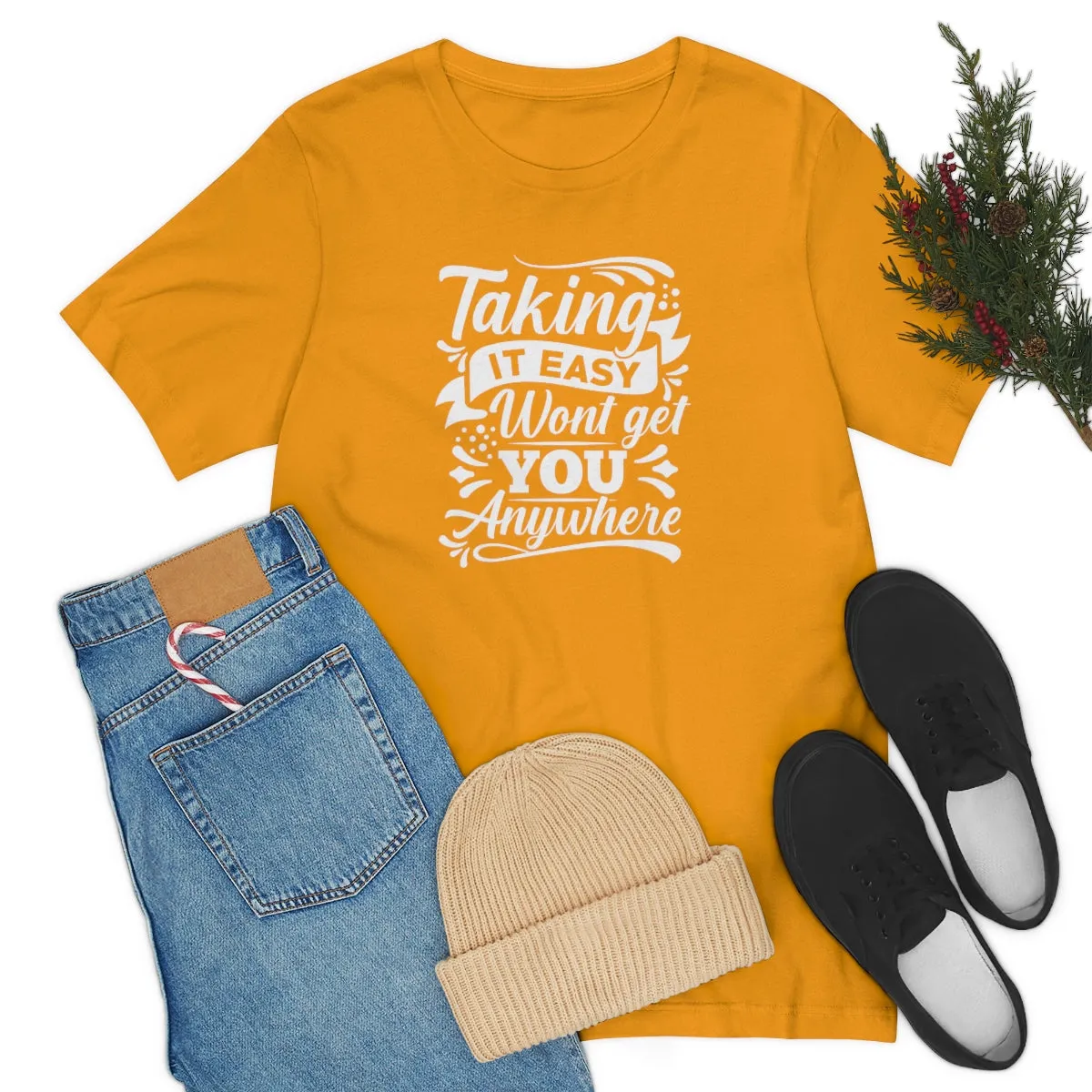 Taking It Easy Won't Take You Anywhere T-shirt