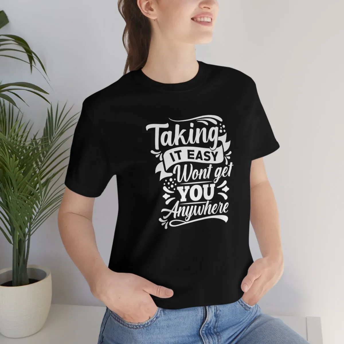 Taking It Easy Won't Take You Anywhere T-shirt